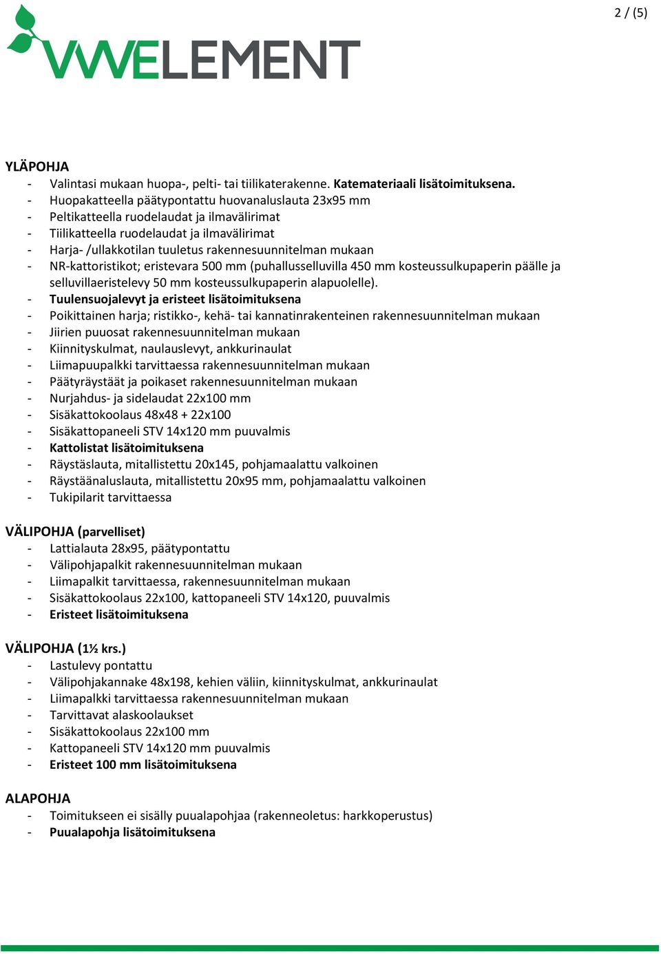 mukaan - NR-kattoristikot; eristevara 500 mm (puhallusselluvilla 450 mm kosteussulkupaperin päälle ja selluvillaeristelevy 50 mm kosteussulkupaperin alapuolelle).