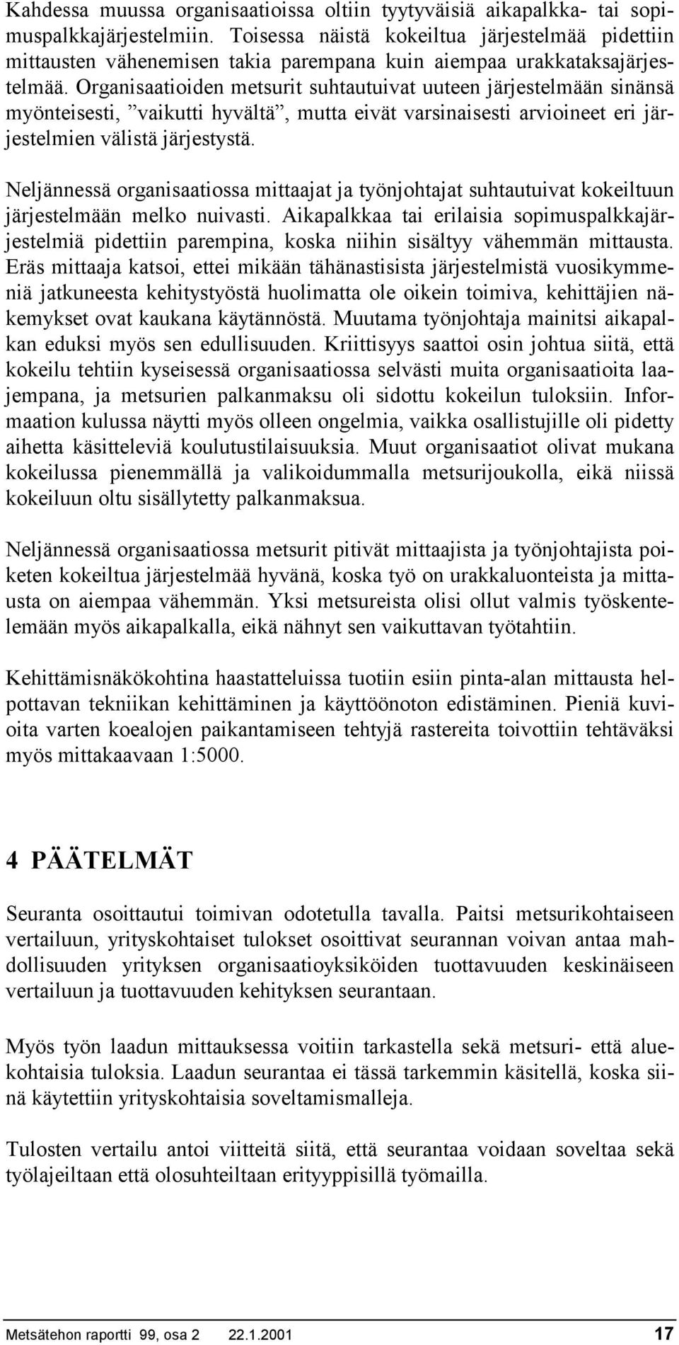 Organisaatioiden metsurit suhtautuivat uuteen järjestelmään sinänsä myönteisesti, vaikutti hyvältä, mutta eivät varsinaisesti arvioineet eri järjestelmien välistä järjestystä.