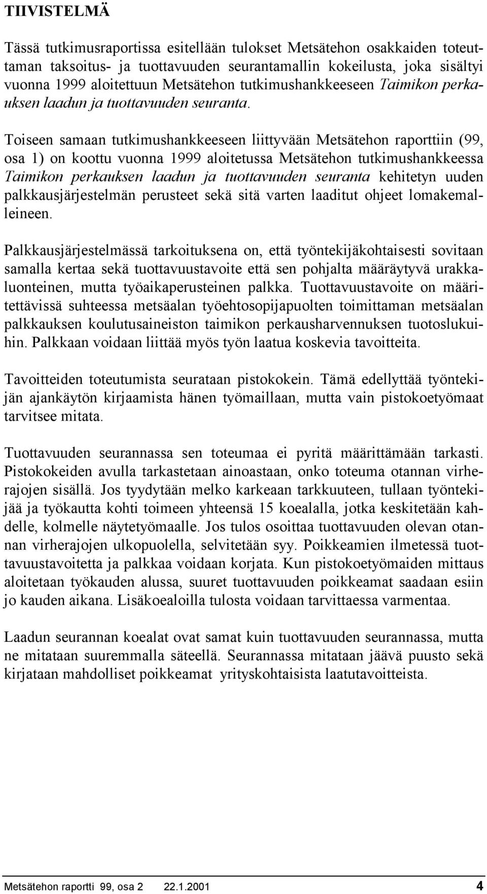 Toiseen samaan tutkimushankkeeseen liittyvään Metsätehon raporttiin (99, osa 1) on koottu vuonna 1999 aloitetussa Metsätehon tutkimushankkeessa Taimikon perkauksen laadun ja tuottavuuden seuranta