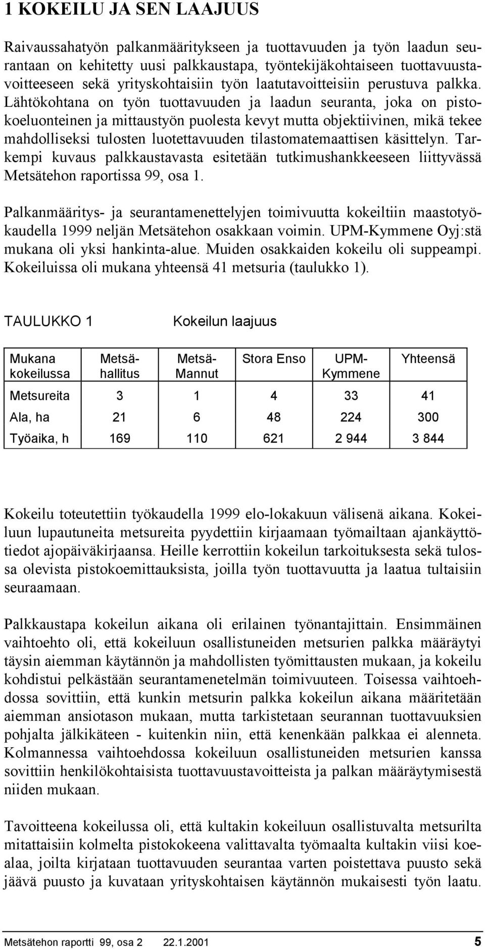 Lähtökohtana on työn tuottavuuden ja laadun seuranta, joka on pistokoeluonteinen ja mittaustyön puolesta kevyt mutta objektiivinen, mikä tekee mahdolliseksi tulosten luotettavuuden