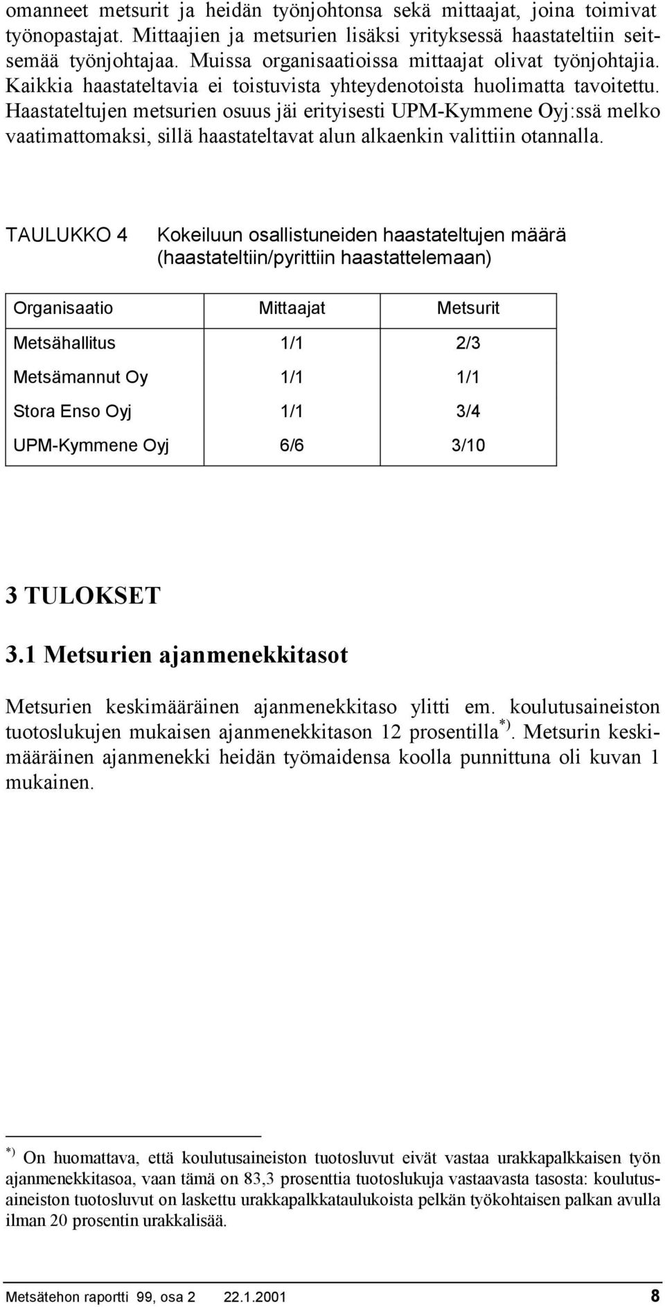 Haastateltujen metsurien osuus jäi erityisesti UPM-Kymmene Oyj:ssä melko vaatimattomaksi, sillä haastateltavat alun alkaenkin valittiin otannalla.