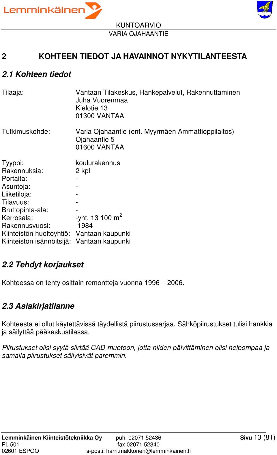 Myyrmäen Ammattioppilaitos) Ojahaantie 5 01600 VANTAA Tyyppi: koulurakennus Rakennuksia: 2 kpl Portaita: - Asuntoja: - Liiketiloja: - Tilavuus: - Bruttopinta-ala: - Kerrosala: -yht.