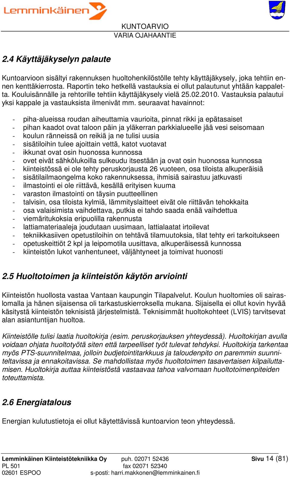 Vastauksia palautui yksi kappale ja vastauksista ilmenivät mm.