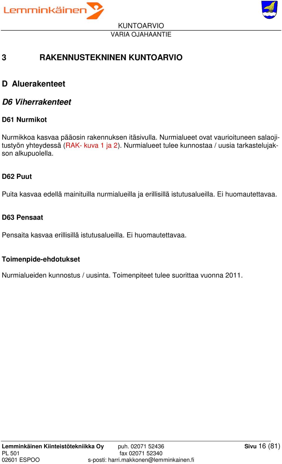 D62 Puut Puita kasvaa edellä mainituilla nurmialueilla ja erillisillä istutusalueilla. Ei huomautettavaa.