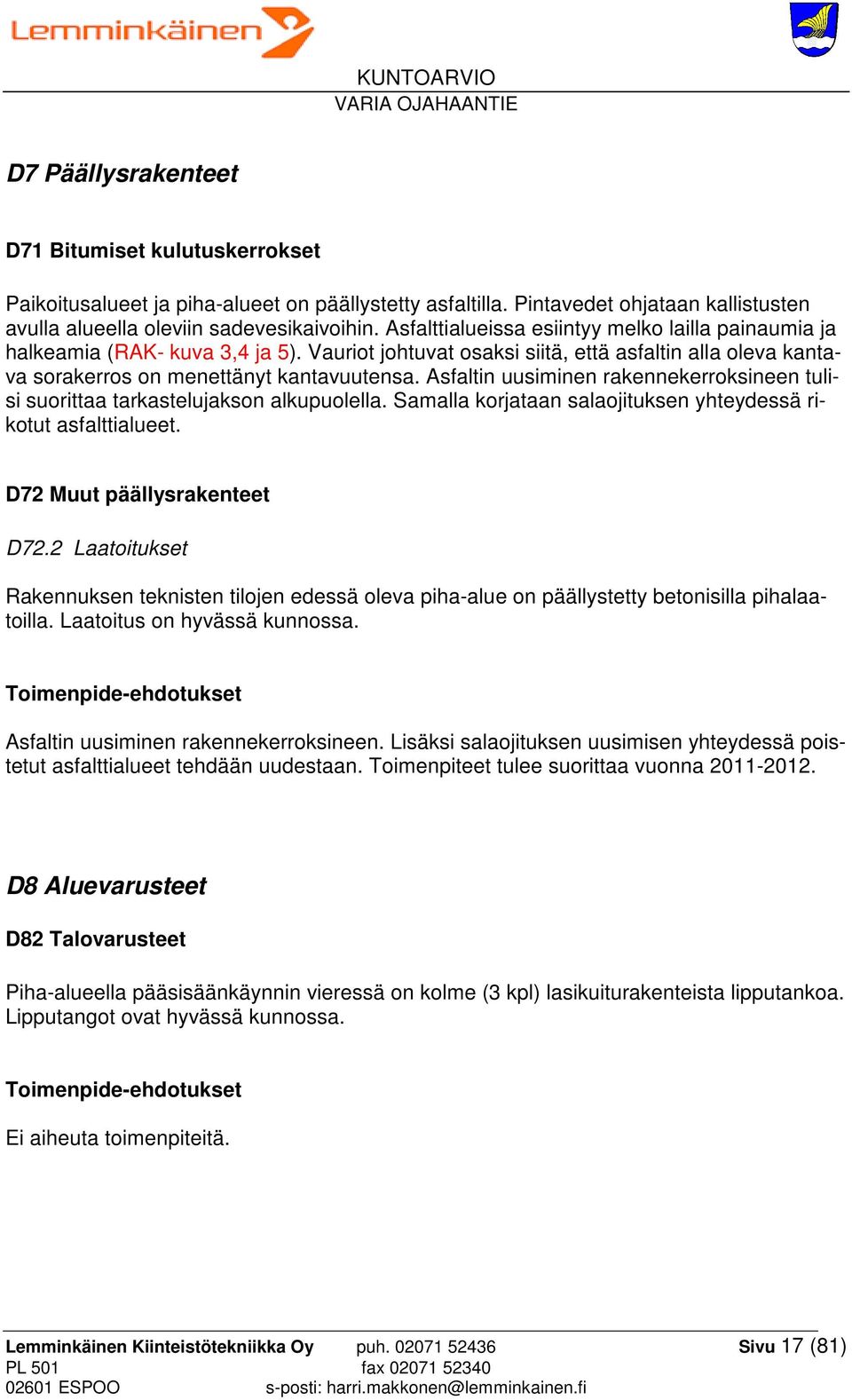 Asfaltin uusiminen rakennekerroksineen tulisi suorittaa tarkastelujakson alkupuolella. Samalla korjataan salaojituksen yhteydessä rikotut asfalttialueet. D72 Muut päällysrakenteet D72.