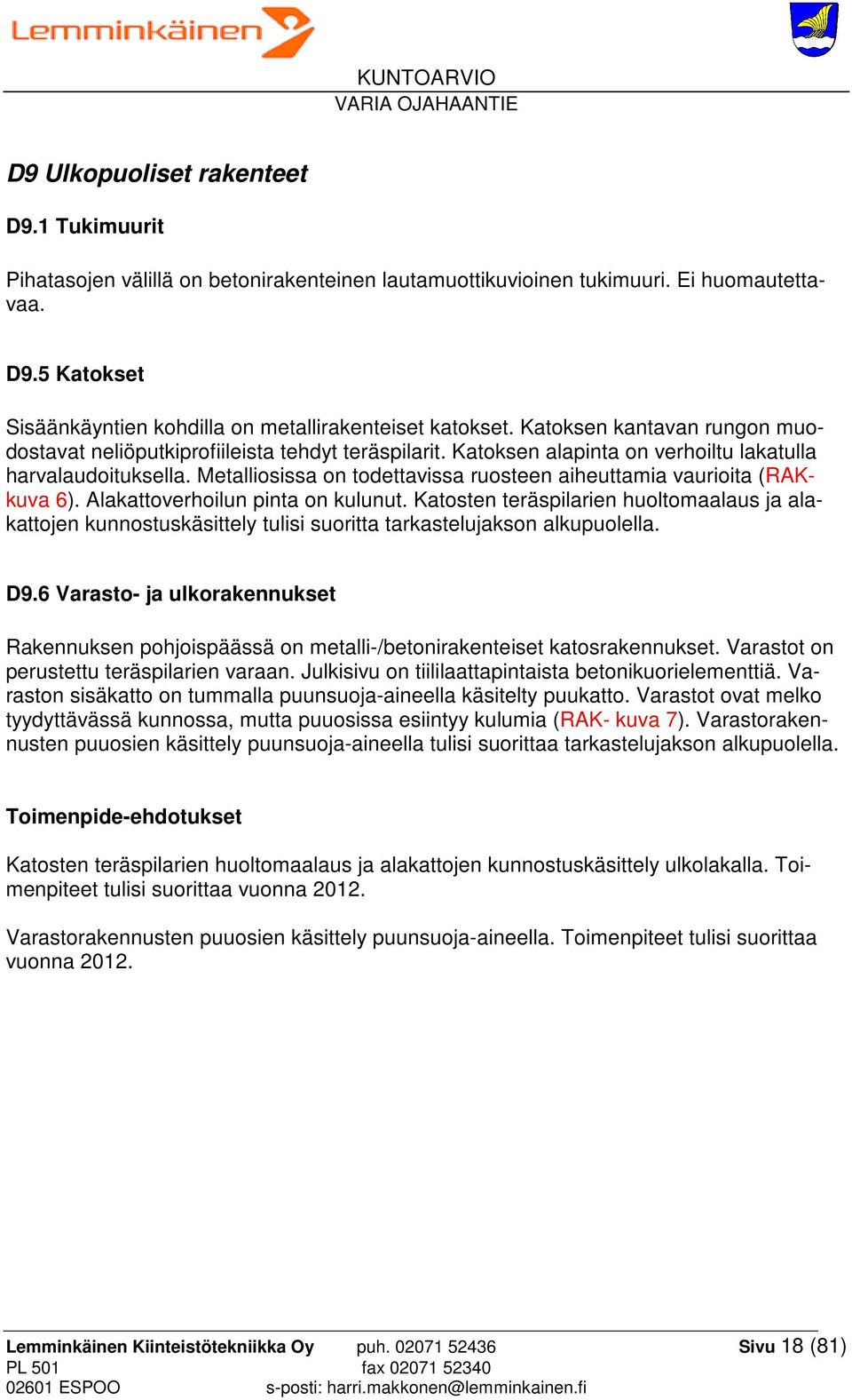 Metalliosissa on todettavissa ruosteen aiheuttamia vaurioita (RAKkuva 6). Alakattoverhoilun pinta on kulunut.
