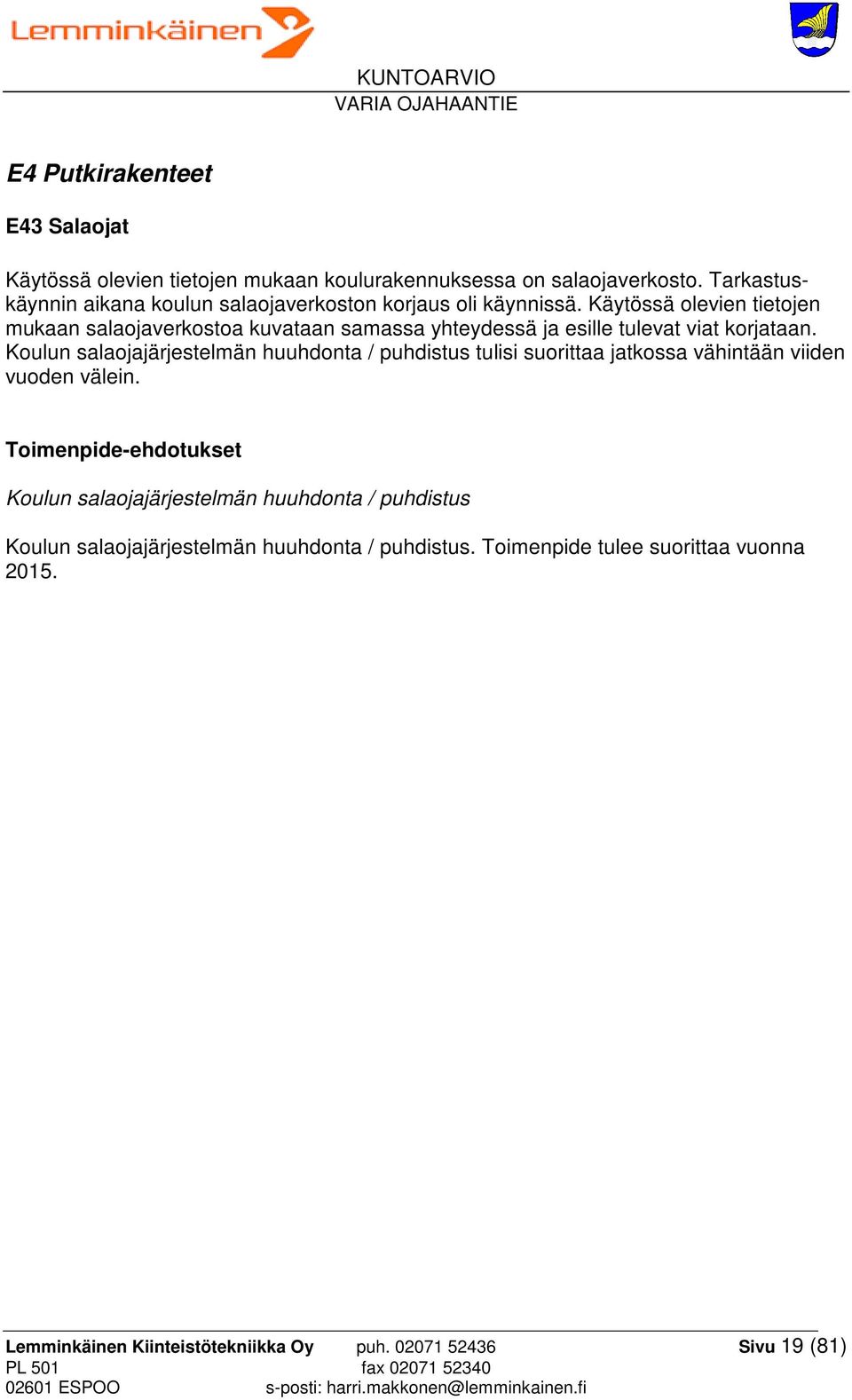 Käytössä olevien tietojen mukaan salaojaverkostoa kuvataan samassa yhteydessä ja esille tulevat viat korjataan.
