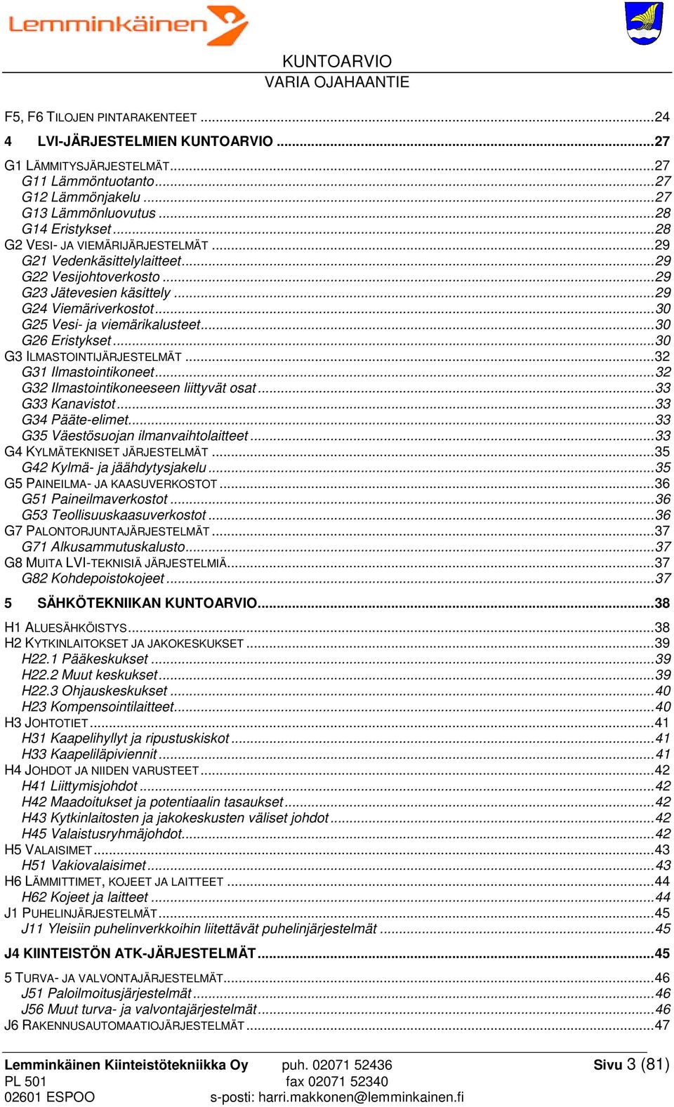 .. 30 G26 Eristykset... 30 G3 ILMASTOINTIJÄRJESTELMÄT... 32 G31 Ilmastointikoneet... 32 G32 Ilmastointikoneeseen liittyvät osat... 33 G33 Kanavistot... 33 G34 Pääte-elimet.