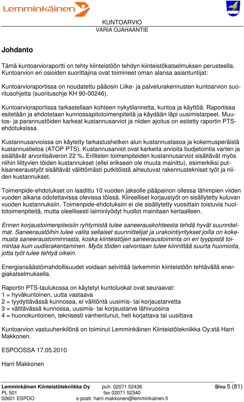 90-00246). Kuntoarvioraportissa tarkastellaan kohteen nykytilannetta, kuntoa ja käyttöä. Raportissa esitetään ja ehdotetaan kunnossapitotoimenpiteitä ja käydään läpi uusimistarpeet.