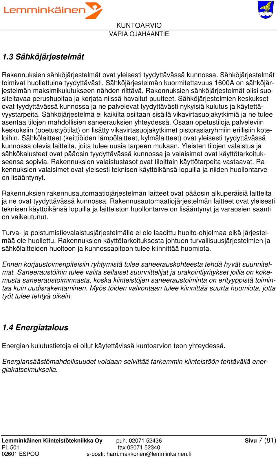 Sähköjärjestelmien keskukset ovat tyydyttävässä kunnossa ja ne palvelevat tyydyttävästi nykyisiä kulutus ja käytettävyystarpeita.