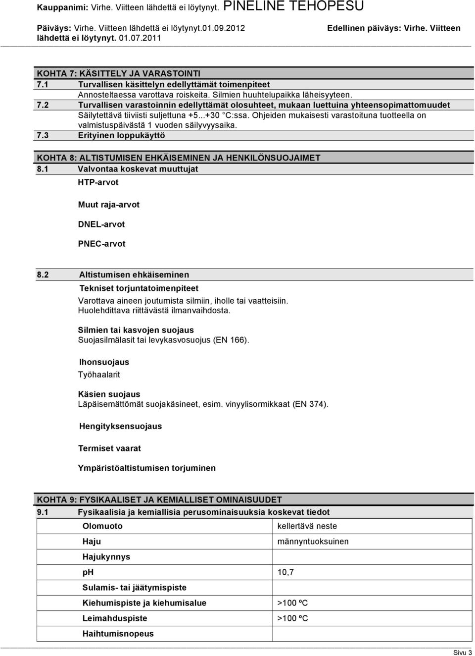 1 Valvontaa koskevat muuttujat HTP-arvot Muut raja-arvot DNEL-arvot PNEC-arvot 8.2 Altistumisen ehkäiseminen Tekniset torjuntatoimenpiteet Varottava aineen joutumista silmiin, iholle tai vaatteisiin.