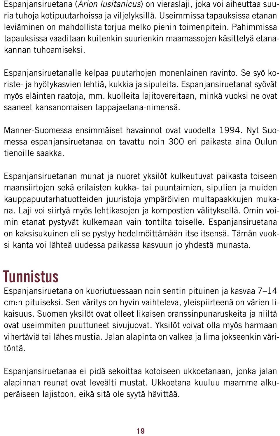 Espanjansiruetanalle kelpaa puutarhojen monenlainen ravinto. Se syö koriste- ja hyötykasvien lehtiä, kukkia ja sipuleita. Espanjansiruetanat syövät myös eläinten raatoja, mm.