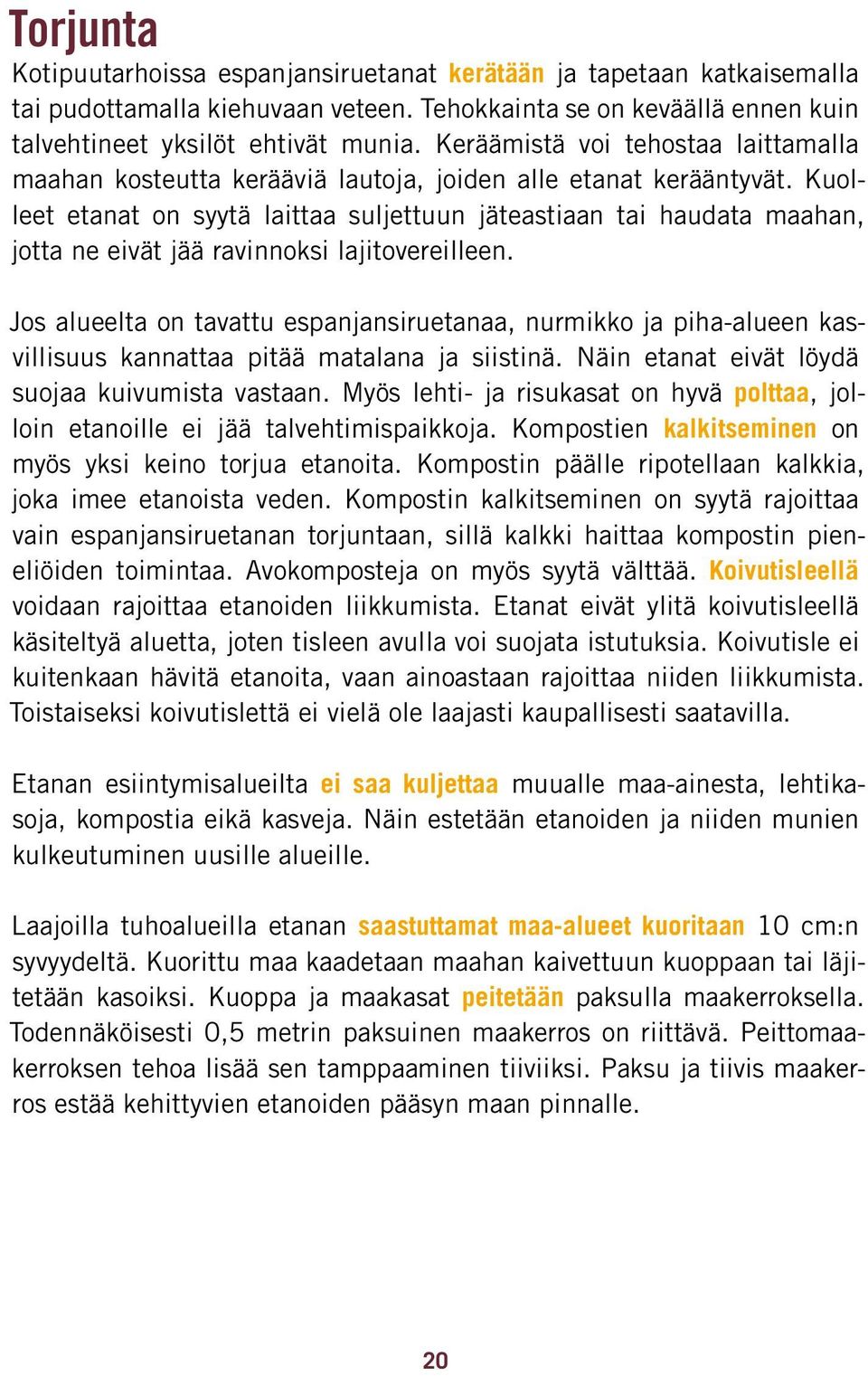 Kuol - leet etanat on syytä laittaa sul jettuun jäteastiaan tai haudata maahan, jotta ne eivät jää ravinnoksi laji tovereilleen.