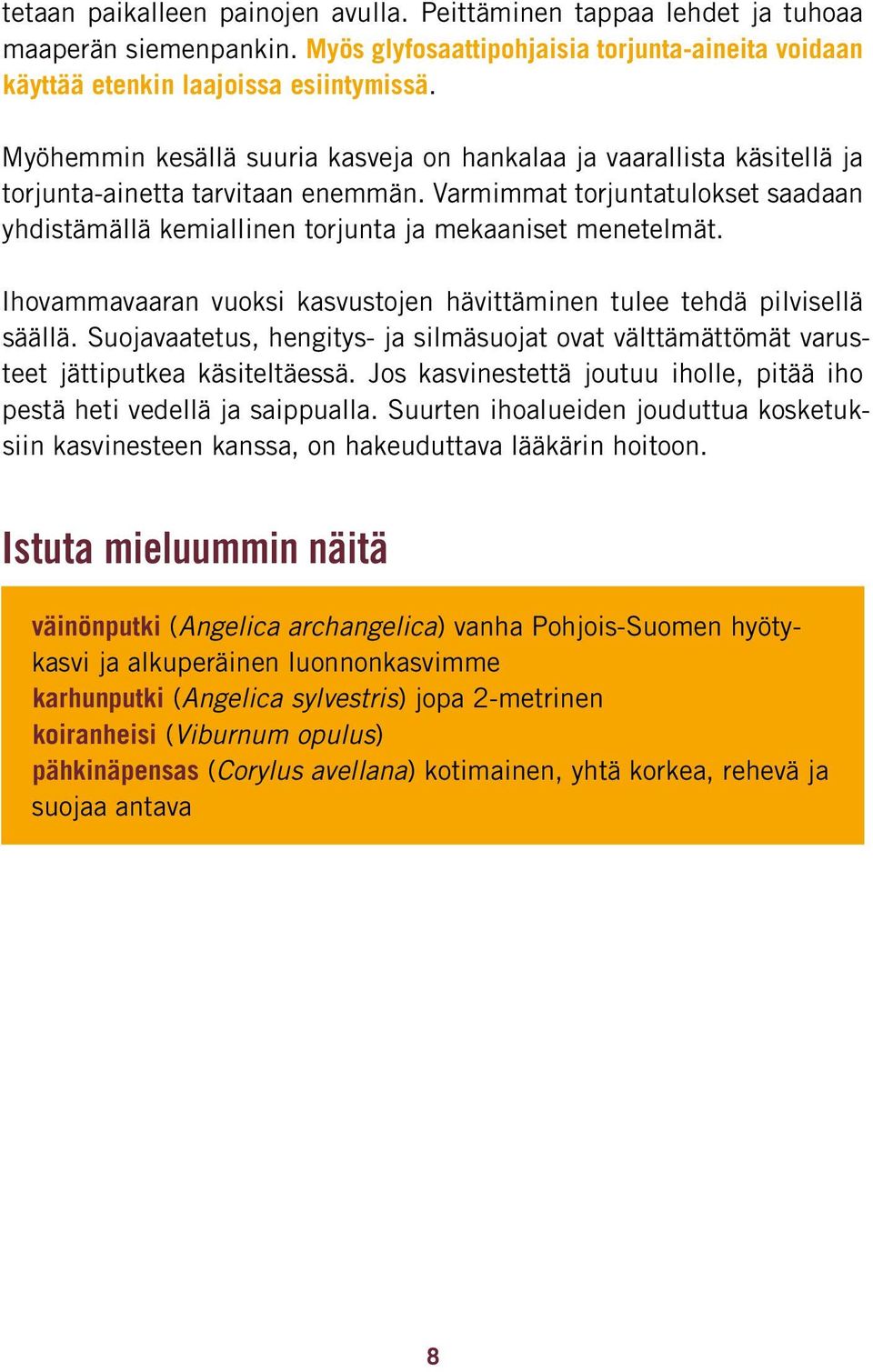 Varmimmat torjuntatulokset saadaan yhdistämällä kemiallinen torjunta ja mekaaniset menetelmät. Ihovammavaaran vuoksi kasvustojen hävittäminen tulee tehdä pilvisellä säällä.