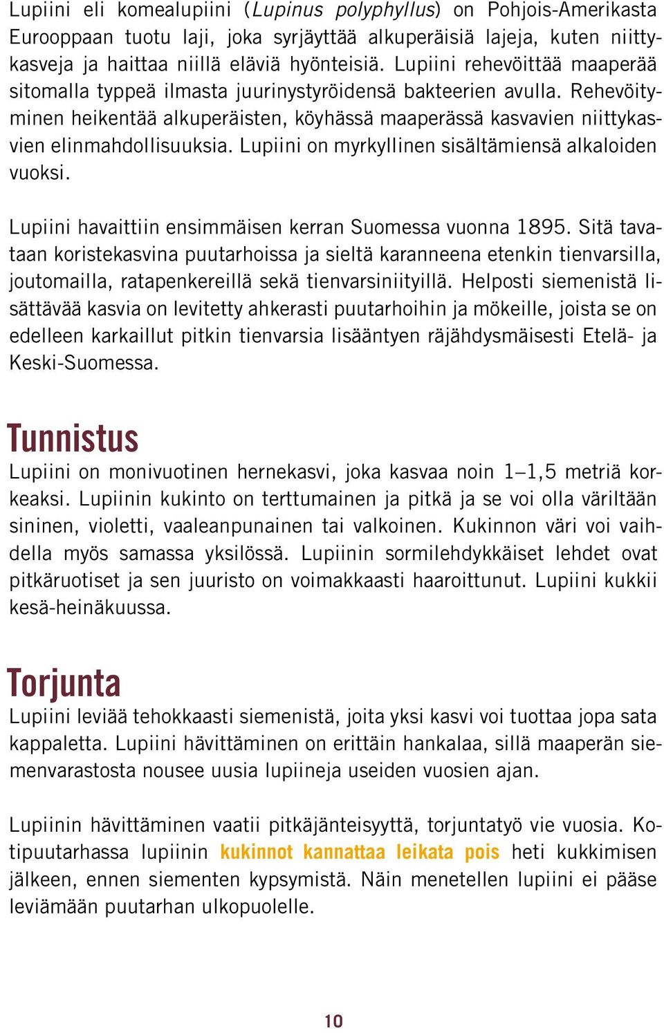 Lupiini on myrkyllinen sisältämiensä alkaloiden vuoksi. Lupiini havaittiin ensimmäisen kerran Suomessa vuonna 1895.