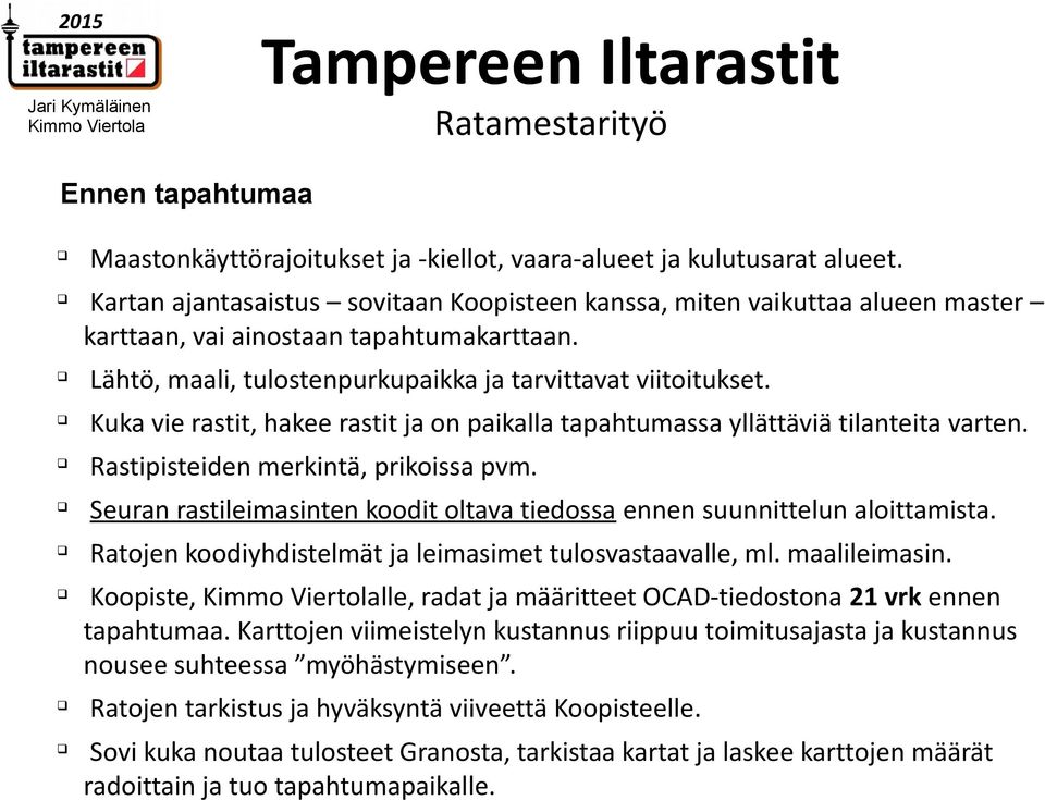 Kuka vie rastit, hakee rastit ja on paikalla tapahtumassa yllättäviä tilanteita varten. Rastipisteiden merkintä, prikoissa pvm.