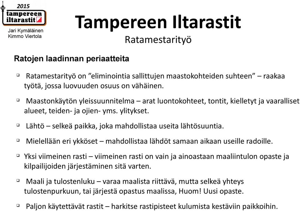 Lähtö selkeä paikka, joka mahdollistaa useita lähtösuuntia. Mielellään eri ykköset mahdollistaa lähdöt samaan aikaan useille radoille.