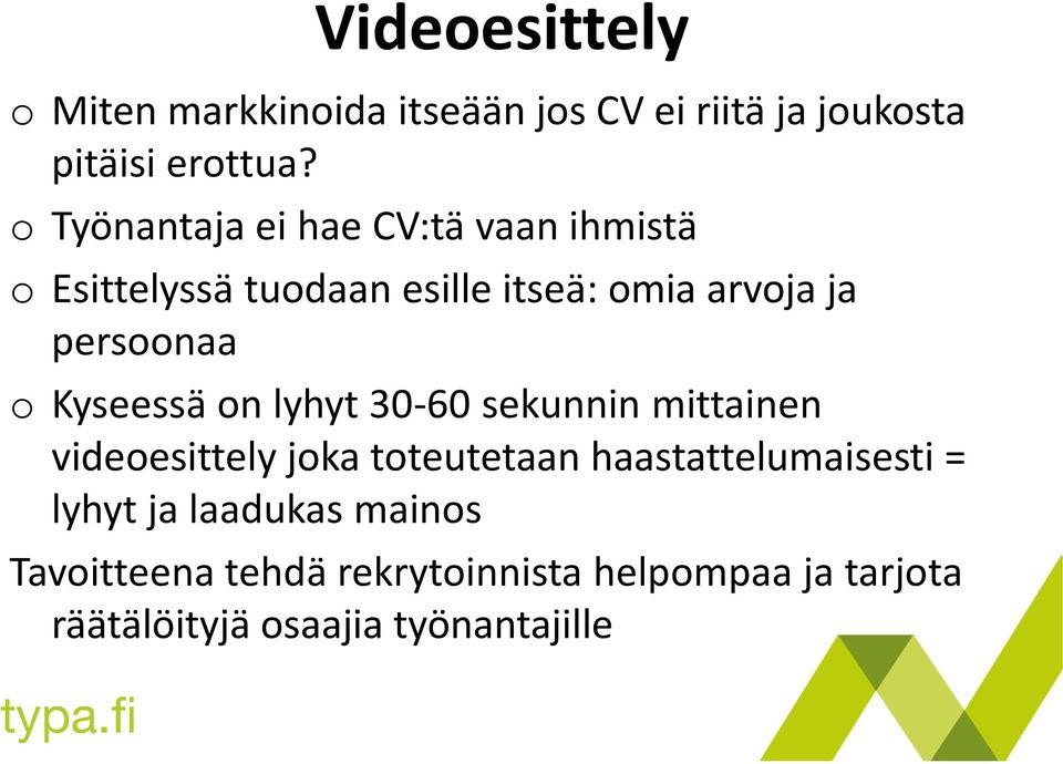 o Kyseessä on lyhyt 30-60 sekunnin mittainen videoesittely joka toteutetaan haastattelumaisesti =