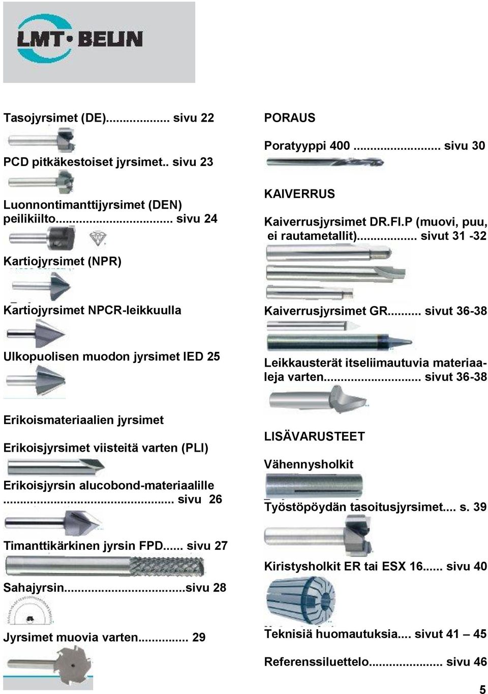 .. sivut 36-38 Ulkopuolisen muodon jyrsimet IED 25 Leikkausterät itseliimautuvia materiaaleja varten.