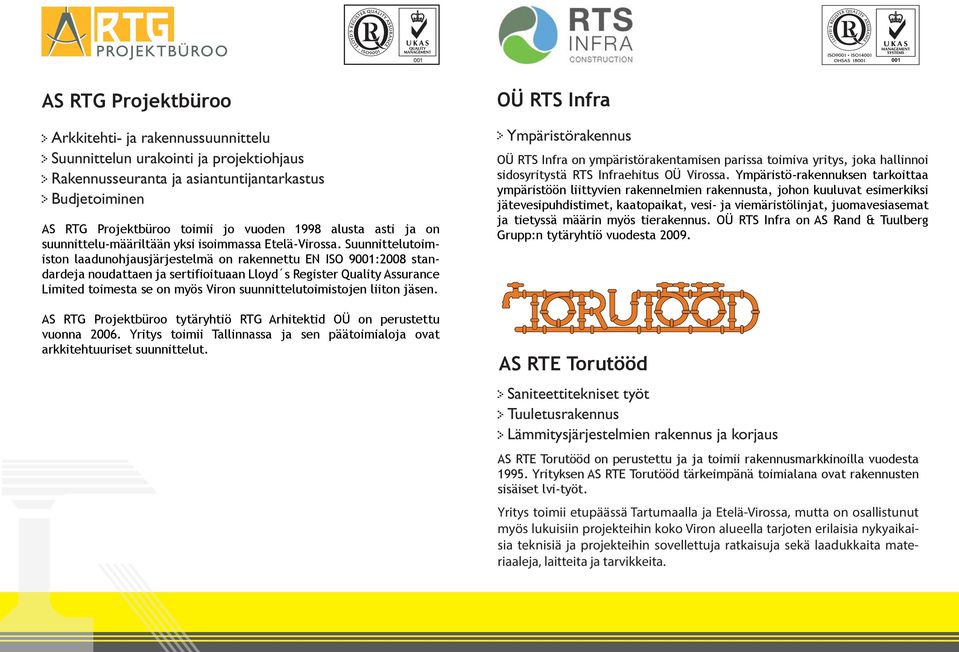 Suunnittelutoimiston laadunohjausjärjestelmä on rakennettu EN ISO 9001:2008 standardeja noudattaen ja sertifioituaan Lloyd s Register Quality Assurance Limited toimesta se on myös Viron