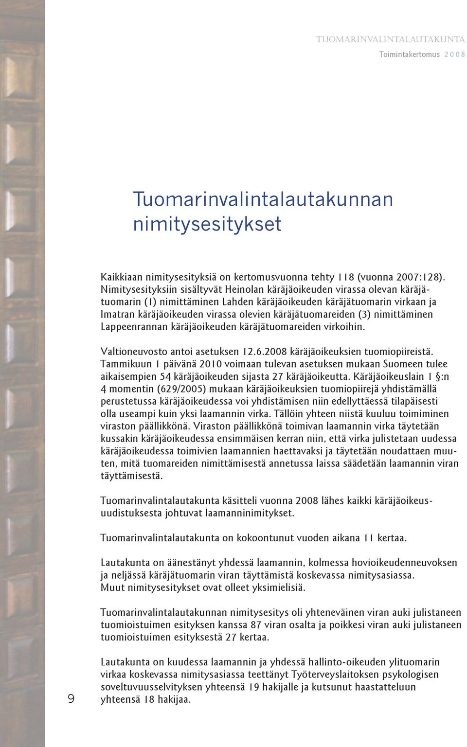 käräjätuomareiden (3) nimittäminen Lappeenrannan käräjäoikeuden käräjätuomareiden virkoihin. Valtioneuvosto antoi asetuksen 12.6.2008 käräjäoikeuksien tuomiopiireistä.