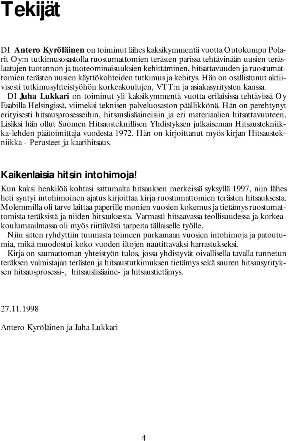 Hän on osallistunut aktiivisesti tutkimusyhteistyöhön korkeakoulujen, VTT:n ja asiakasyritysten kanssa.