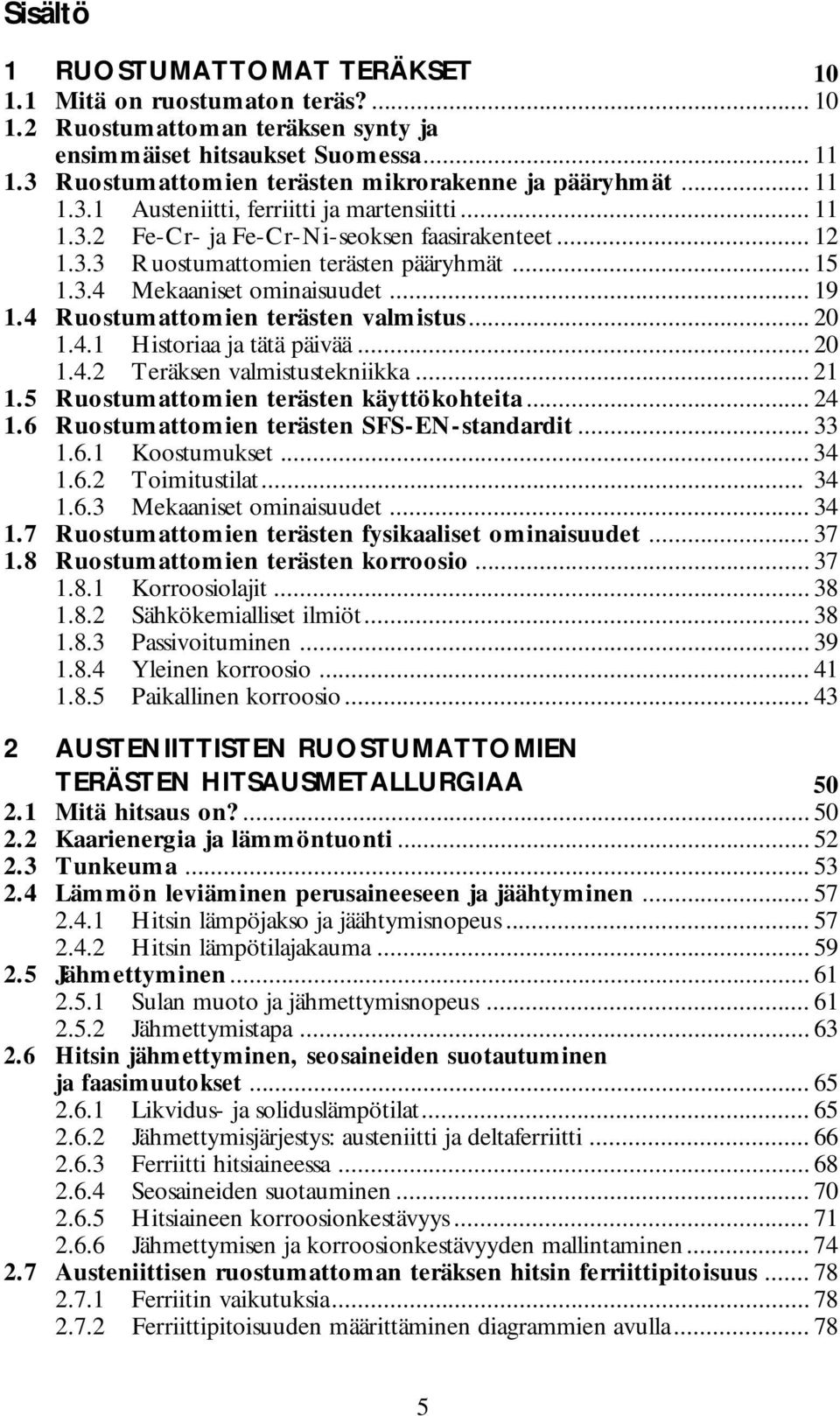 .. 15 1.3.4 Mekaaniset ominaisuudet... 19 1.4 Ruostumattomien terästen valmistus... 20 1.4.1 Historiaa ja tätä päivää... 20 1.4.2 Teräksen valmistustekniikka... 21 1.