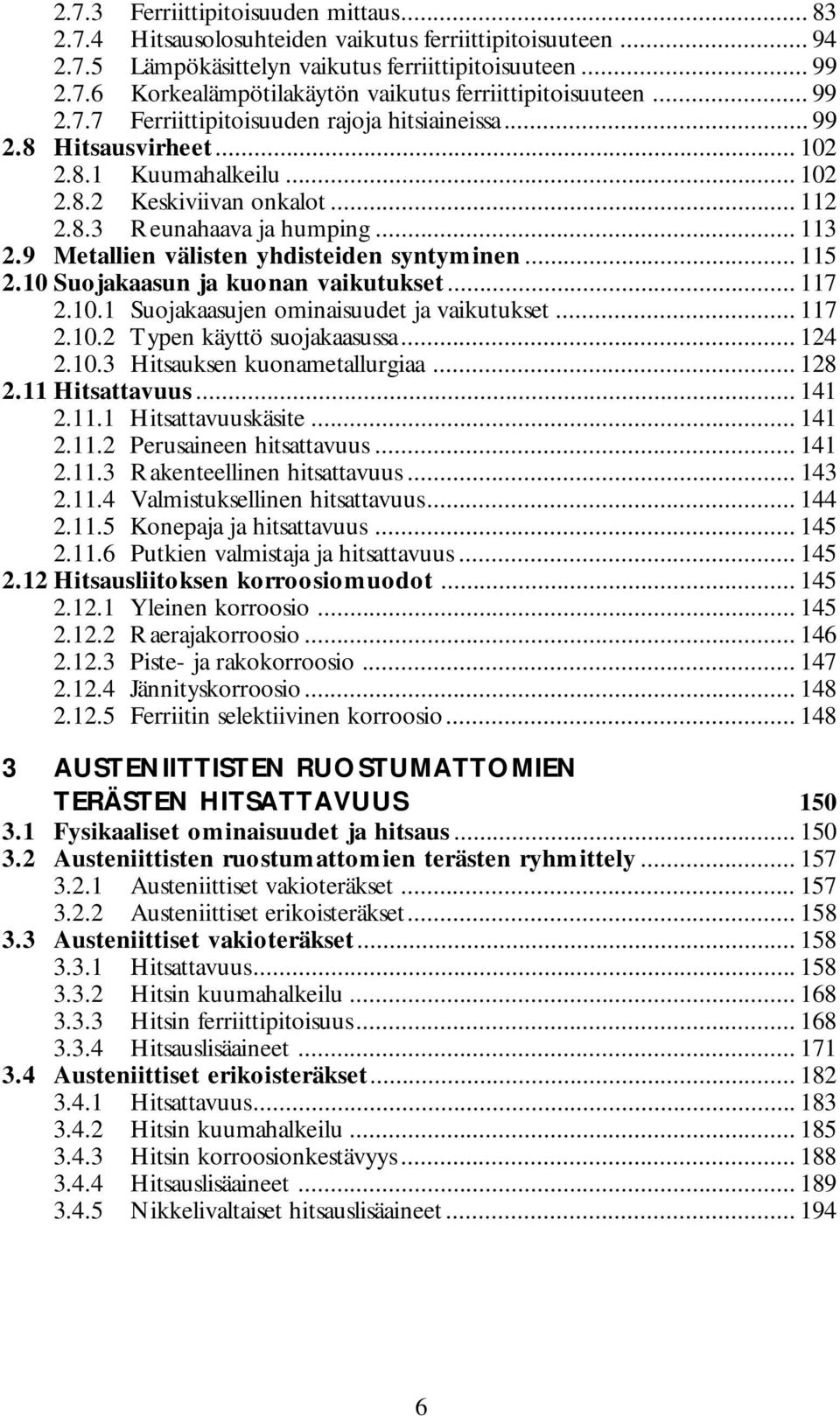 9 Metallien välisten yhdisteiden syntyminen... 115 2.10 Suojakaasun ja kuonan vaikutukset... 117 2.10.1 Suojakaasujen ominaisuudet ja vaikutukset... 117 2.10.2 Typen käyttö suojakaasussa... 124 2.10.3 Hitsauksen kuonametallurgiaa.