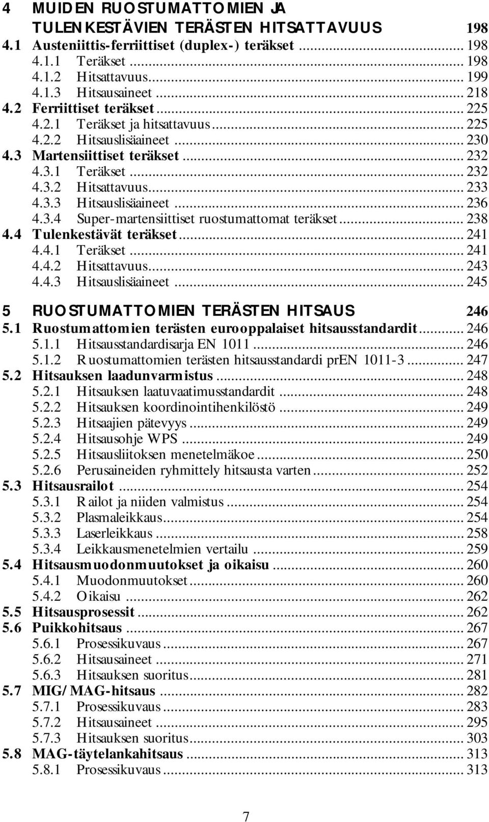 .. 236 4.3.4 Super-martensiittiset ruostumattomat teräkset... 238 4.4 Tulenkestävät teräkset... 241 4.4.1 Teräkset... 241 4.4.2 Hitsattavuus... 243 4.4.3 Hitsauslisäaineet.