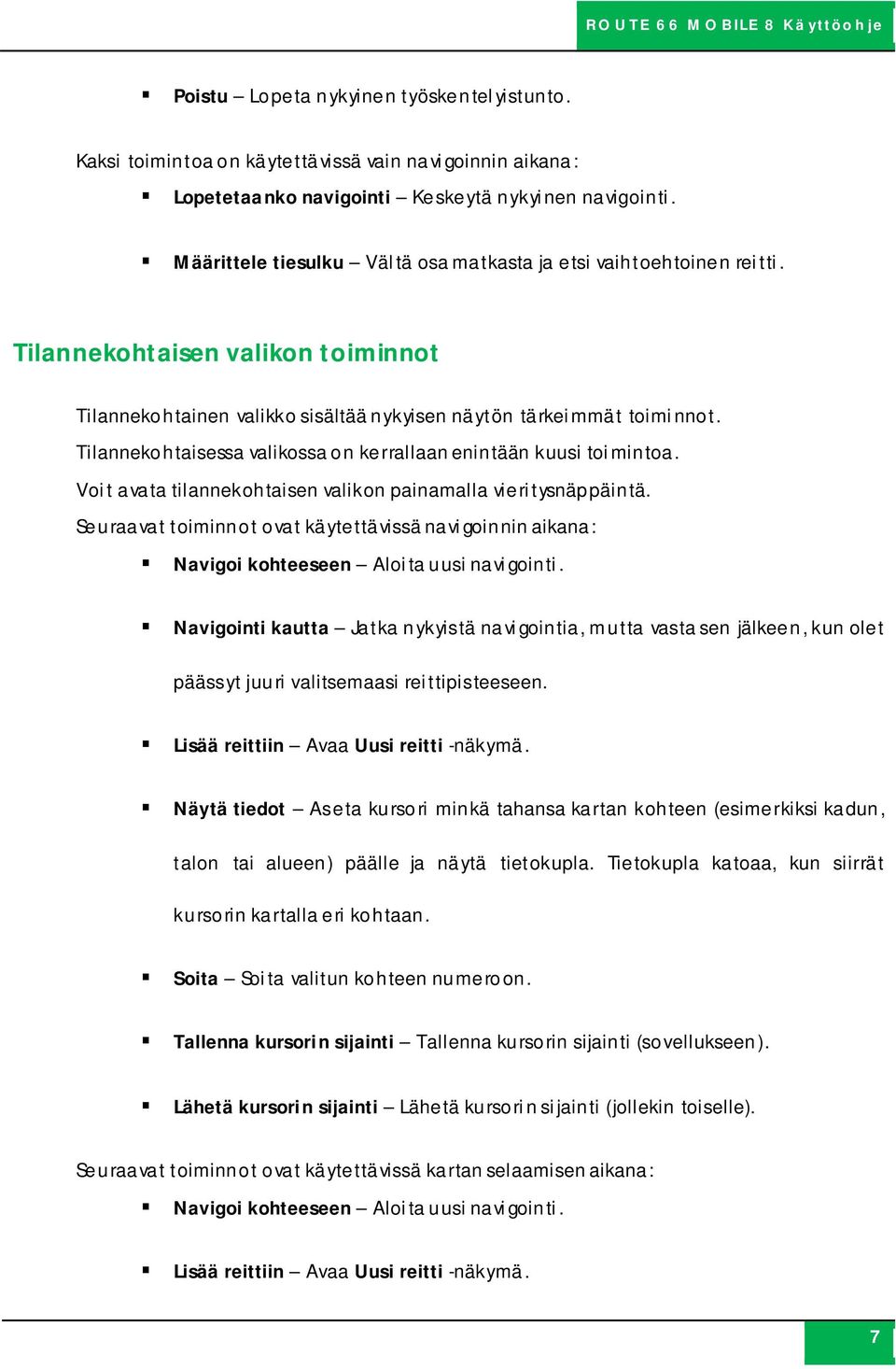 Tilannekohtaisessa valikossa on kerrallaan enintään kuusi toimintoa. Voit avata tilannekohtaisen valikon painamalla vieritysnäppäintä.