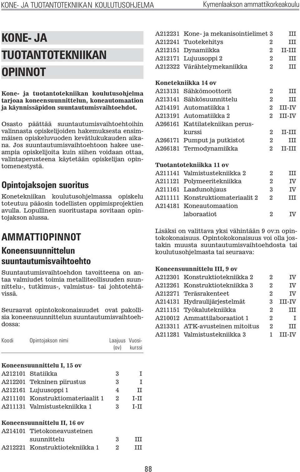 Jos suuntautumisvaihtoehtoon hakee useampia opiskelijoita kuin siihen voidaan ottaa, valintaperusteena käytetään opiskelijan opintomenestystä.