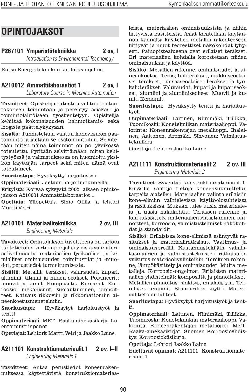 A210012 Ammattilaboraatiot 1 2 ov, I Laboratory Course in Machine Automation Tavoitteet: Opiskelija tutustuu valitun tuotantokoneen toimintaan ja perehtyy asiakas- ja toimintolähtöiseen työskentelyyn.