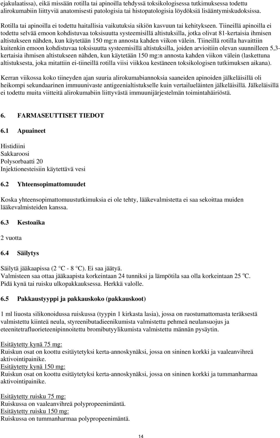 Tiineillä apinoilla ei todettu selvää emoon kohdistuvaa toksisuutta systeemisillä altistuksilla, jotka olivat 81-kertaisia ihmisen altistukseen nähden, kun käytetään 150 mg:n annosta kahden viikon