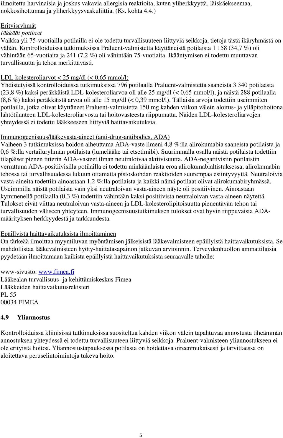 Kontrolloiduissa tutkimuksissa Praluent-valmistetta käyttäneistä potilaista 1 158 (34,7 %) oli vähintään 65-vuotiaita ja 241 (7,2 %) oli vähintään 75-vuotiaita.