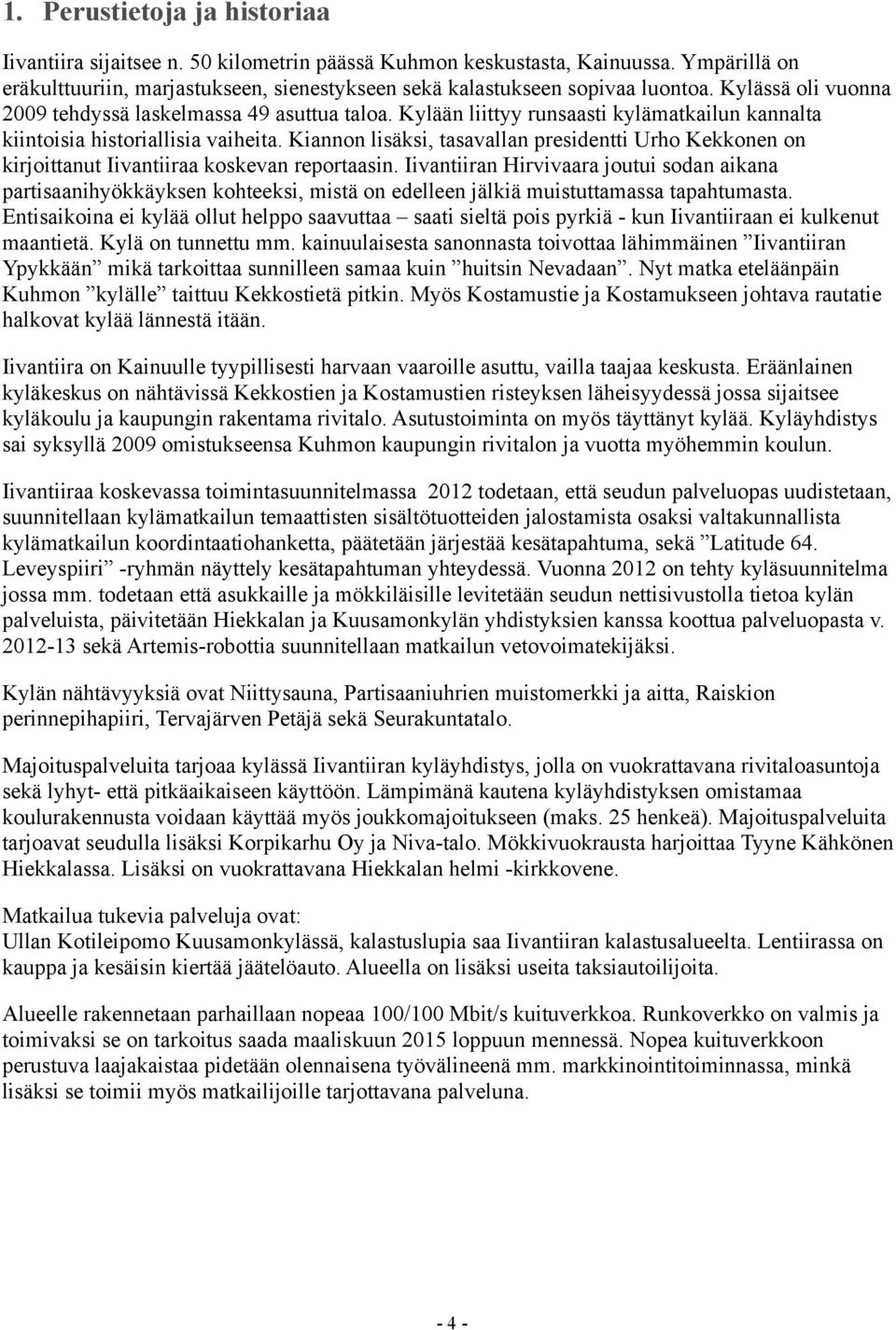 Kiannon lisäksi, tasavallan presidentti Urho Kekkonen on kirjoittanut Iivantiiraa koskevan reportaasin.