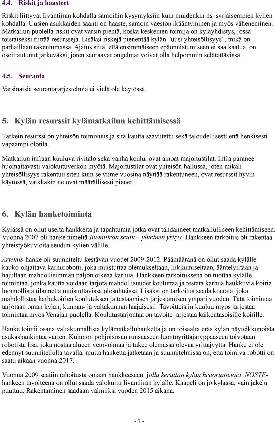 Matkailun puolella riskit ovat varsin pieniä, koska keskeinen toimija on kyläyhdistys, jossa toistaiseksi riittää resursseja.