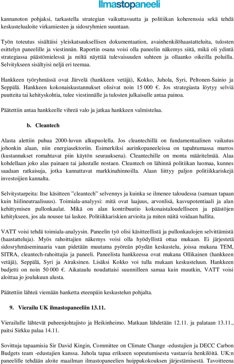 Raportin osana voisi olla paneelin näkemys siitä, mikä oli ydintä strategiassa päästömielessä ja miltä näyttää tulevaisuuden suhteen ja ollaanko oikeilla poluilla.