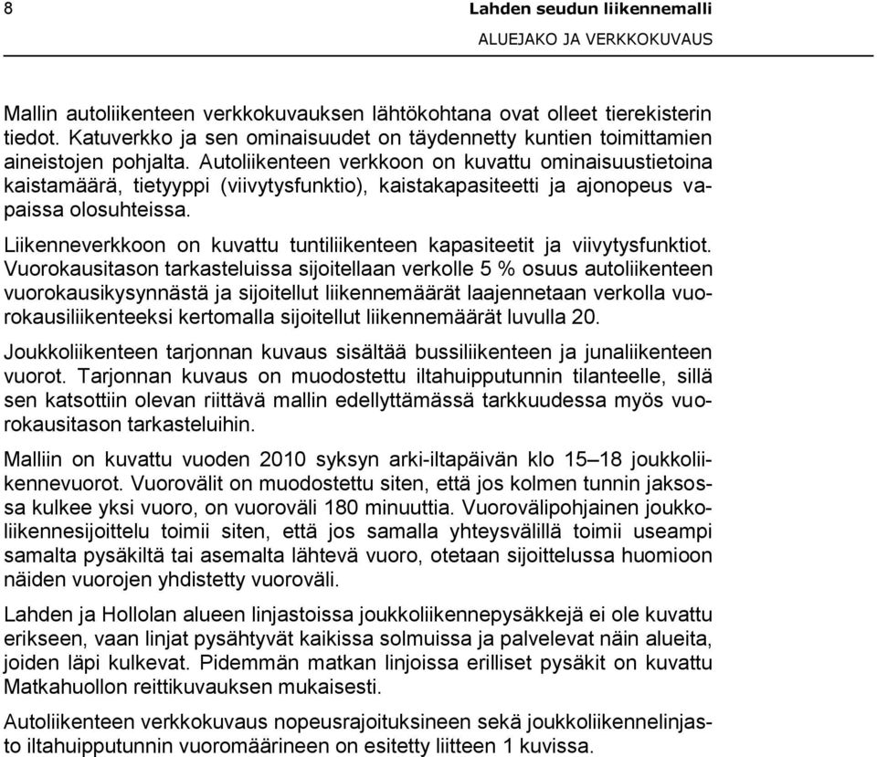 Autoliikenteen verkkoon on kuvattu ominaisuustietoina kaistamäärä, tietyyppi (viivytysfunktio), kaistakapasiteetti ja ajonopeus vapaissa olosuhteissa.