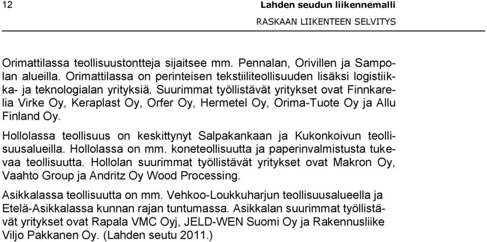 Suurimmat työllistävät yritykset ovat Finnkarelia Virke Oy, Keraplast Oy, Orfer Oy, Hermetel Oy, Orima-Tuote Oy ja Allu Finland Oy.