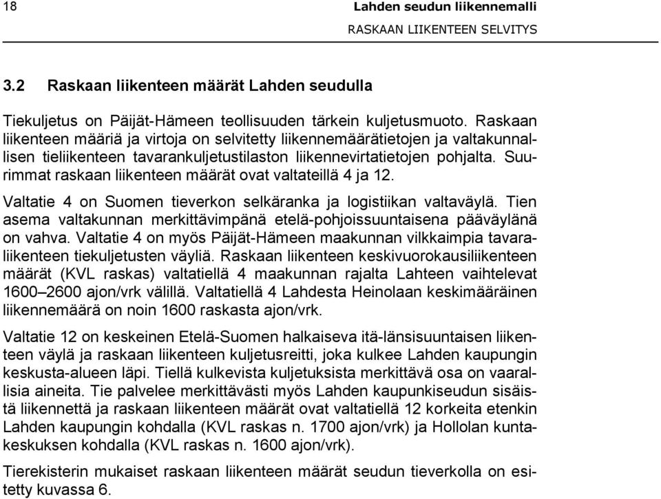 Suurimmat raskaan liikenteen määrät ovat valtateillä 4 ja 12. Valtatie 4 on Suomen tieverkon selkäranka ja logistiikan valtaväylä.