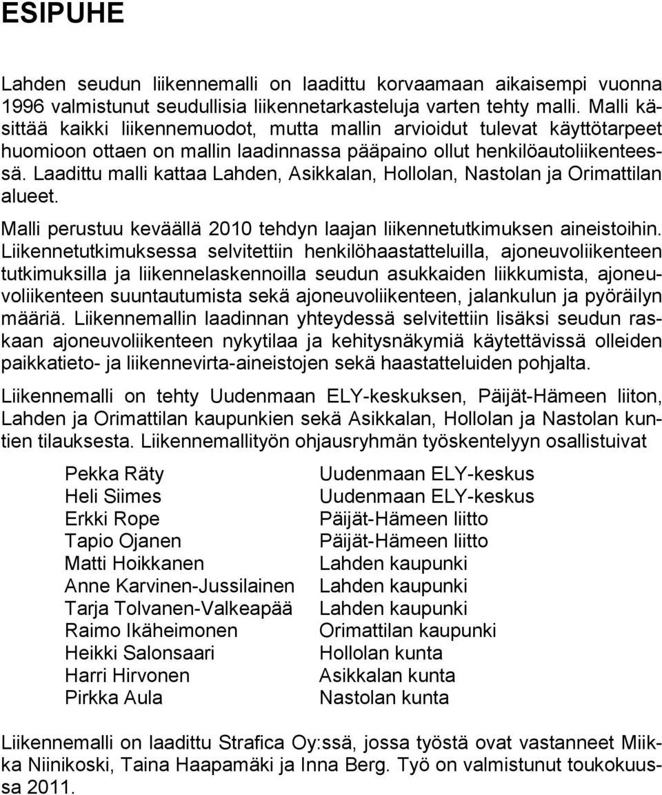 Laadittu malli kattaa Lahden, Asikkalan, Hollolan, Nastolan ja Orimattilan alueet. Malli perustuu keväällä 2010 tehdyn laajan liikennetutkimuksen aineistoihin.