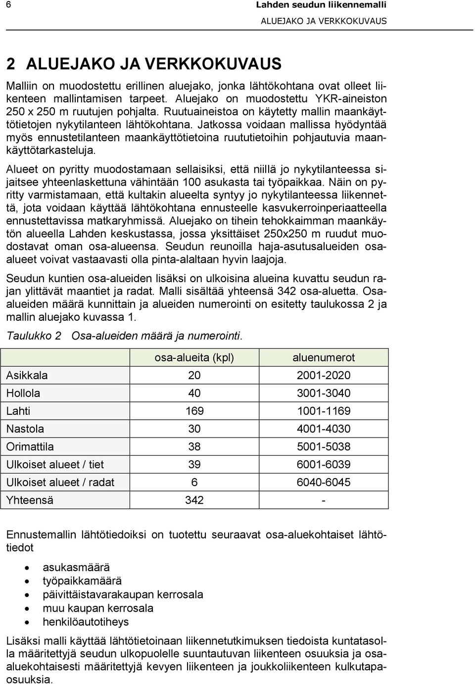 Jatkossa voidaan mallissa hyödyntää myös ennustetilanteen maankäyttötietoina ruututietoihin pohjautuvia maankäyttötarkasteluja.