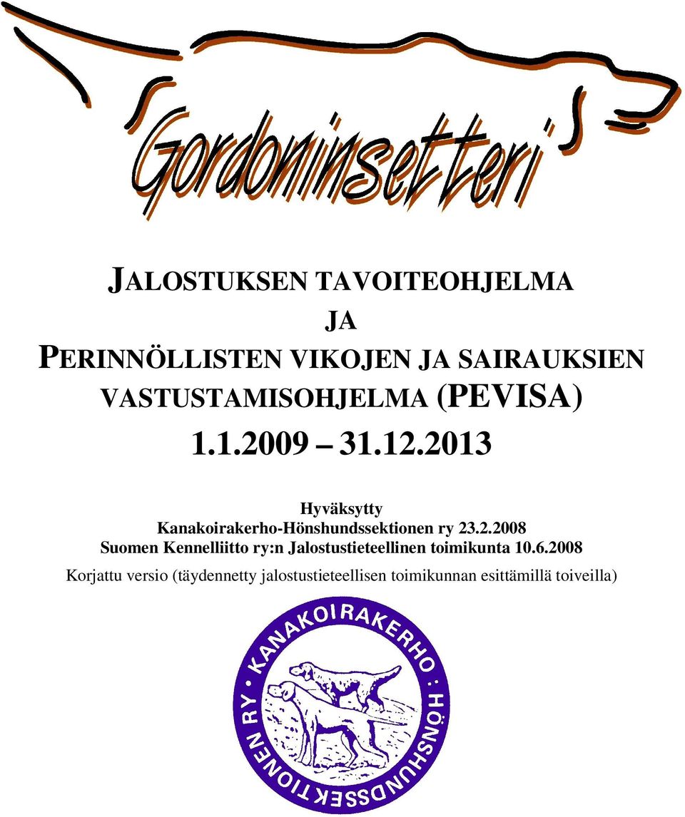 2013 Hyväksytty Kanakoirakerho-Hönshundssektionen ry 23.2.2008 Suomen Kennelliitto ry:n Jalostustieteellinen toimikunta 10.