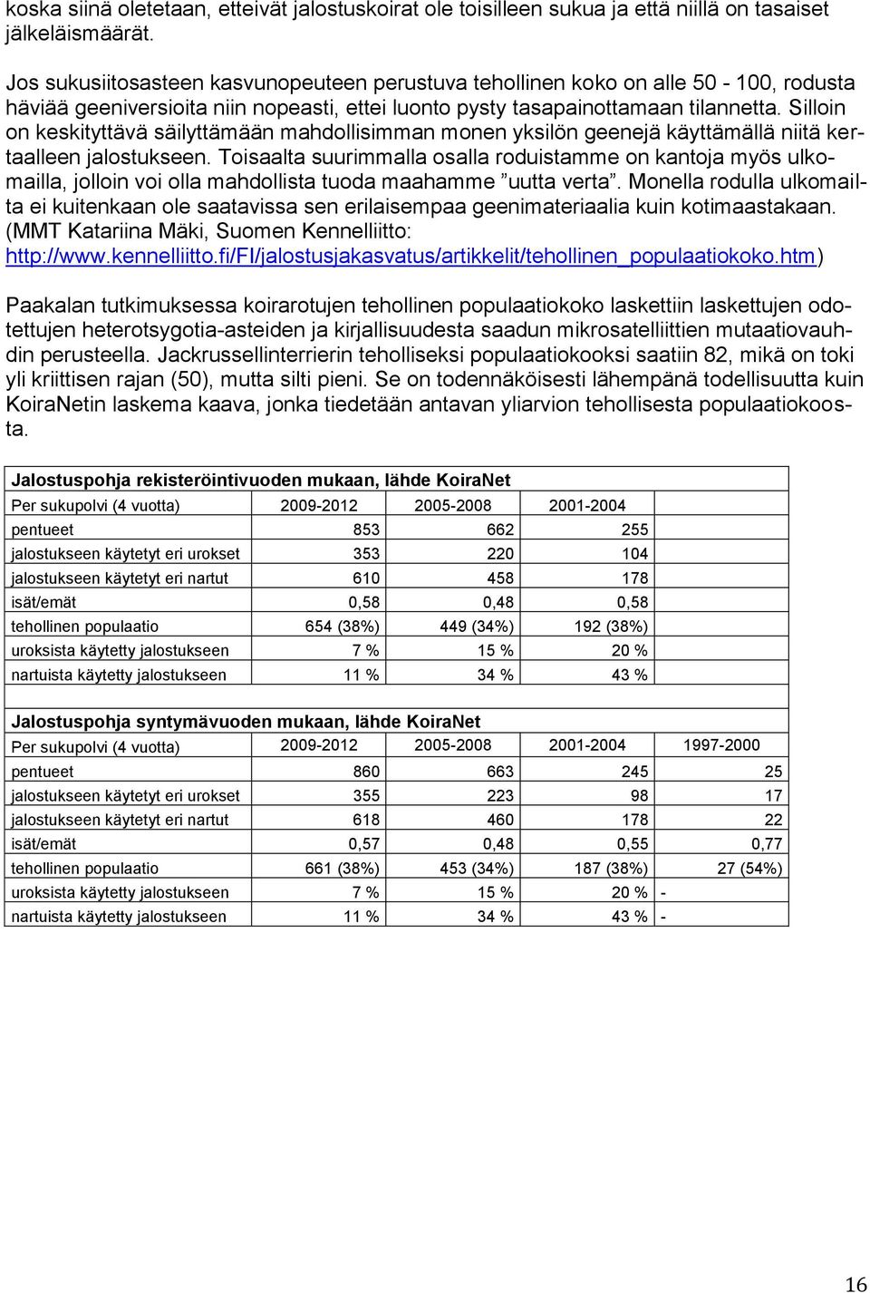 Silloin on keskityttävä säilyttämään mahdollisimman monen yksilön geenejä käyttämällä niitä kertaalleen jalostukseen.