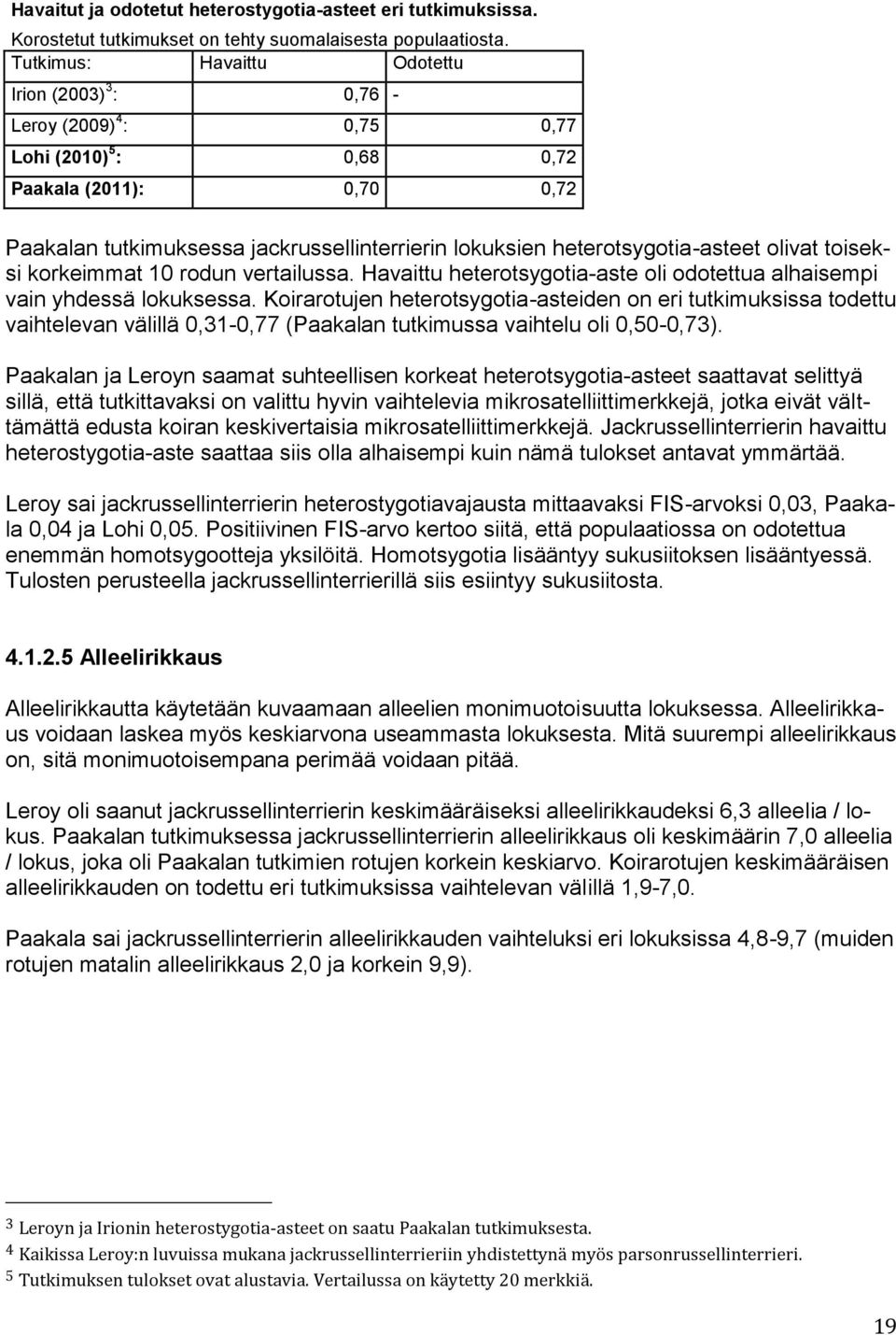 heterotsygotia-asteet olivat toiseksi korkeimmat 10 rodun vertailussa. Havaittu heterotsygotia-aste oli odotettua alhaisempi vain yhdessä lokuksessa.