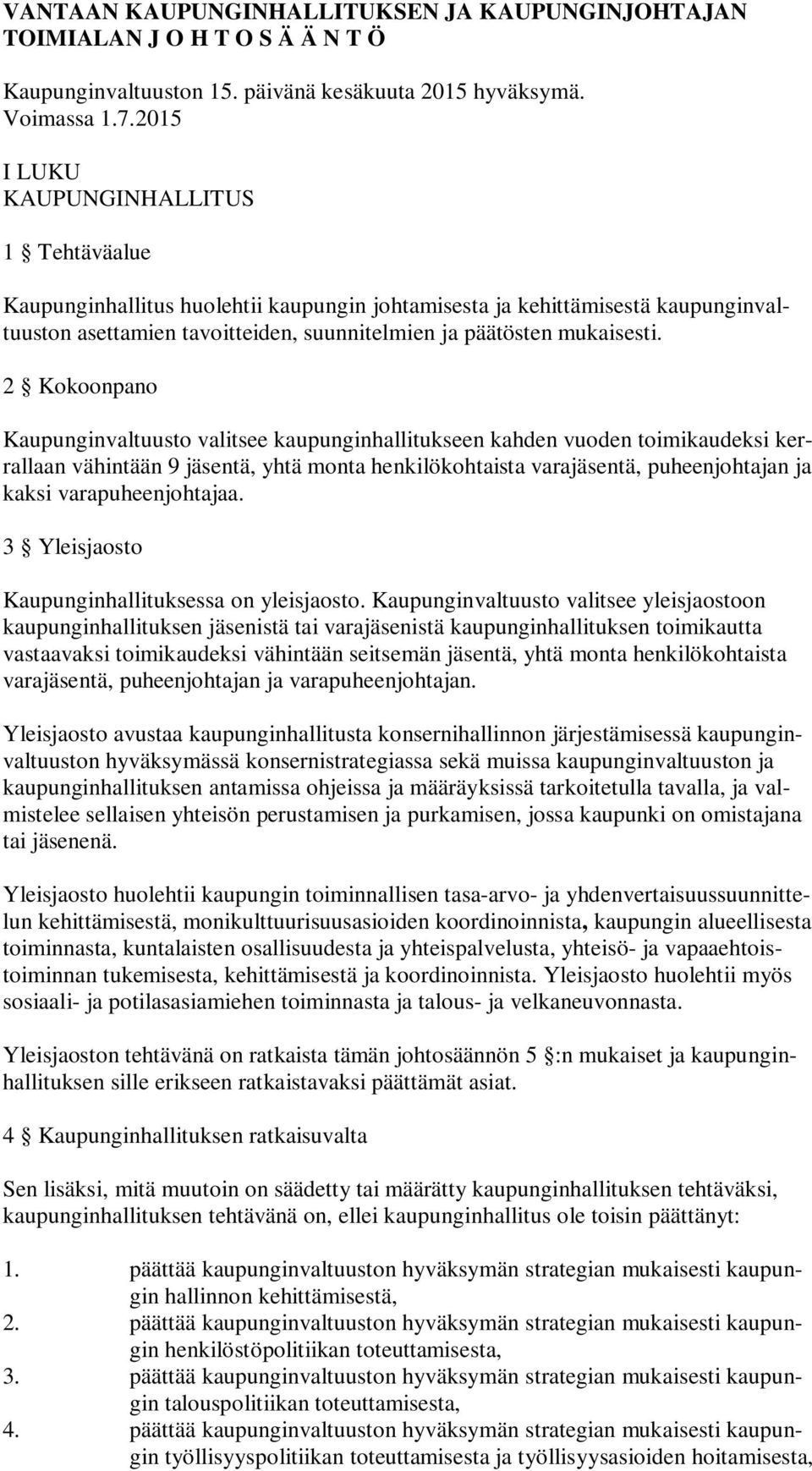 2 Kokoonpano Kaupunginvaltuusto valitsee kaupunginhallitukseen kahden vuoden toimikaudeksi kerrallaan vähintään 9 jäsentä, yhtä monta henkilökohtaista varajäsentä, puheenjohtajan ja kaksi