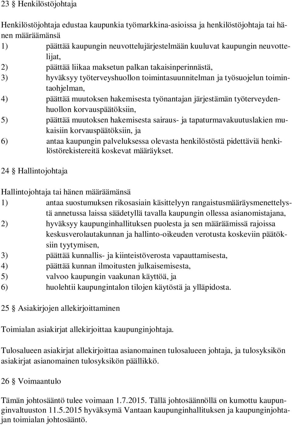 työterveydenhuollon korvauspäätöksiin, 5) päättää muutoksen hakemisesta sairaus- ja tapaturmavakuutuslakien mukaisiin korvauspäätöksiin, ja 6) antaa kaupungin palveluksessa olevasta henkilöstöstä