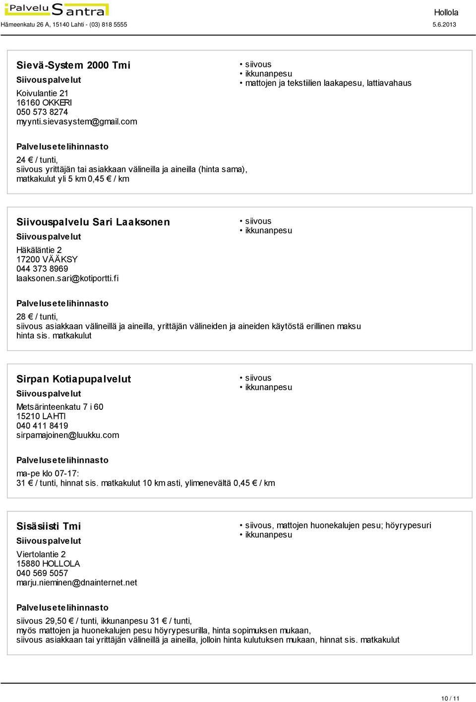 Häkäläntie 2 17200 VÄÄKSY 044 373 8969 laaksonen.sari@kotiportti.fi 28 / tunti, siivous asiakkaan välineillä ja aineilla, yrittäjän välineiden ja aineiden käytöstä erillinen maksu hinta sis.