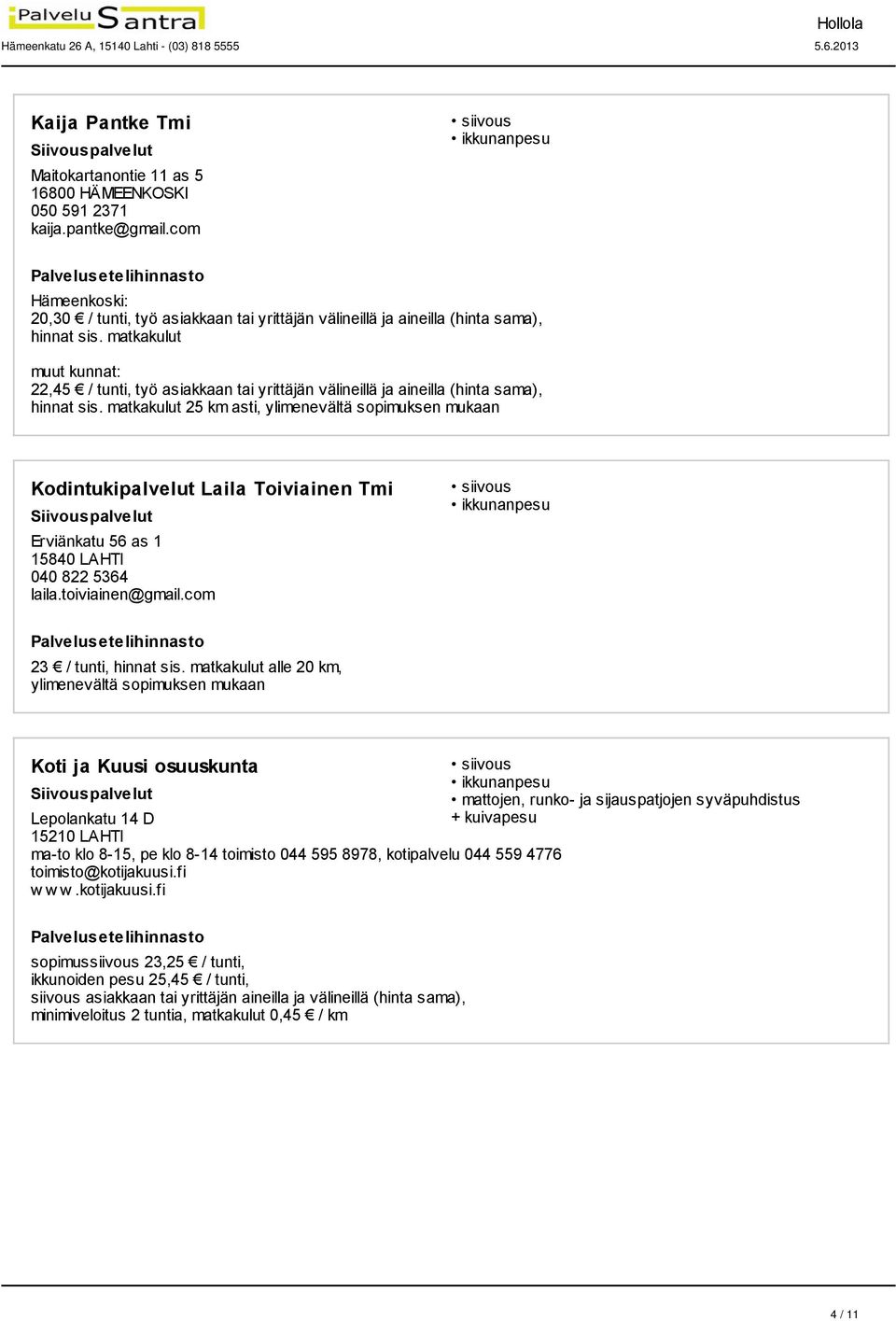 matkakulut 25 km asti, ylimenevältä sopimuksen mukaan Kodintukipalvelut Laila Toiviainen Tmi Erviänkatu 56 as 1 15840 LAHTI 040 822 5364 laila.toiviainen@gmail.com 23 / tunti, hinnat sis.
