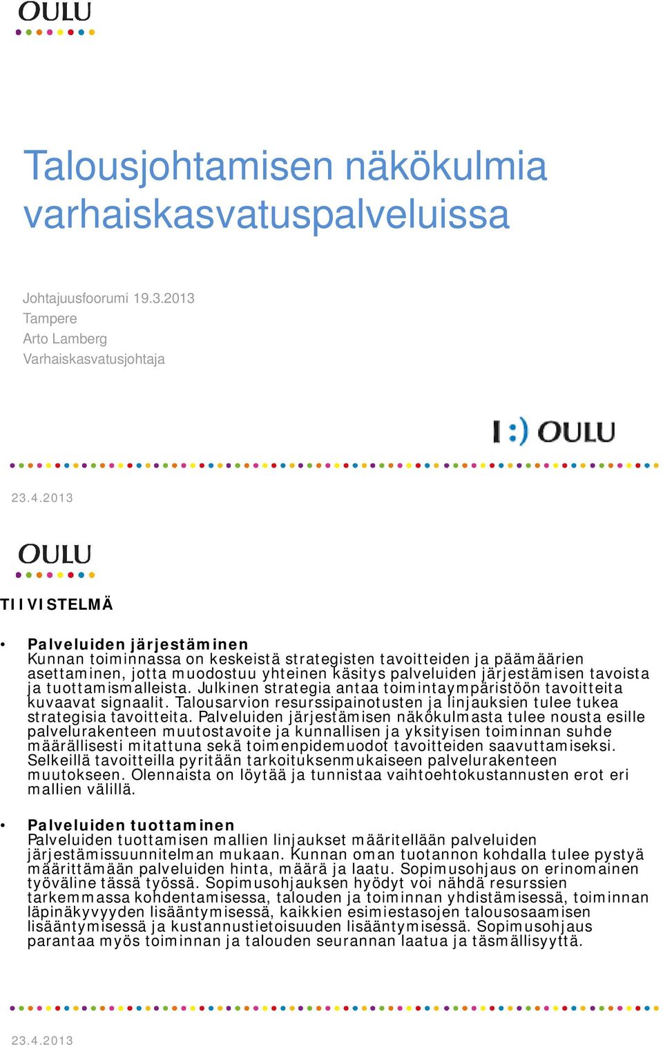 käsitys palveluiden järjestämisen tavoista ja tuottamismalleista. Julkinen strategia antaa toimintaympäristöön tavoitteita kuvaavat signaalit.